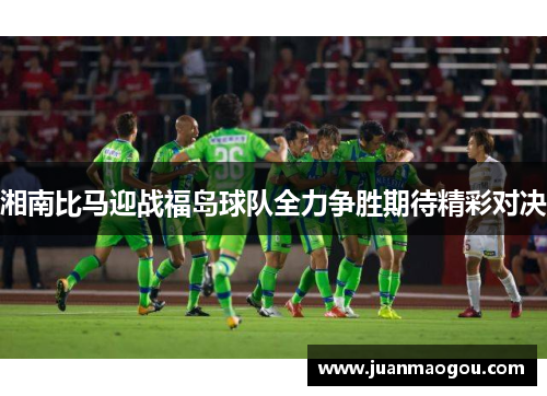 湘南比马迎战福岛球队全力争胜期待精彩对决
