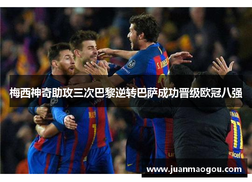 梅西神奇助攻三次巴黎逆转巴萨成功晋级欧冠八强